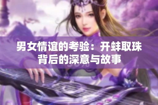 男女情谊的考验：开蚌取珠背后的深意与故事