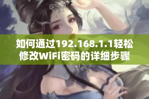 如何通过192.168.1.1轻松修改WiFi密码的详细步骤