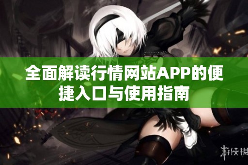 全面解读行情网站APP的便捷入口与使用指南