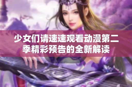 少女们请速速观看动漫第二季精彩预告的全新解读