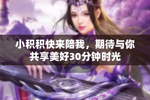 小积积快来陪我，期待与你共享美好30分钟时光