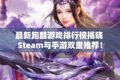 最新跑酷游戏排行榜揭晓 Steam与手游双重推荐！