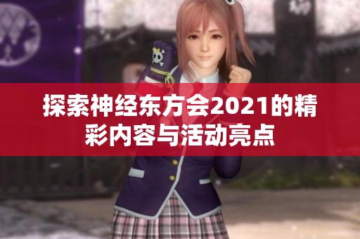 探索神经东方会2021的精彩内容与活动亮点