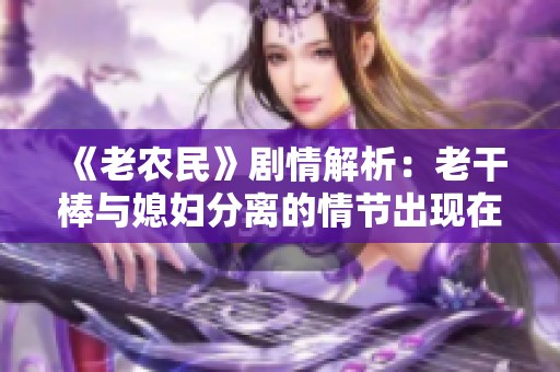 《老农民》剧情解析：老干棒与媳妇分离的情节出现在第几集