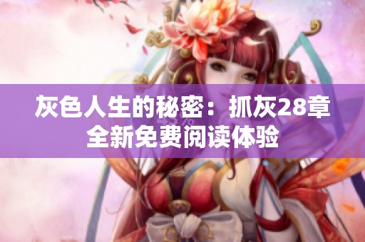 灰色人生的秘密：抓灰28章全新免费阅读体验