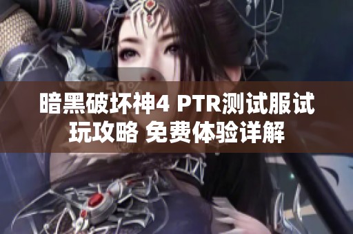 暗黑破坏神4 PTR测试服试玩攻略 免费体验详解