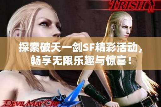 探索破天一剑SF精彩活动，畅享无限乐趣与惊喜！