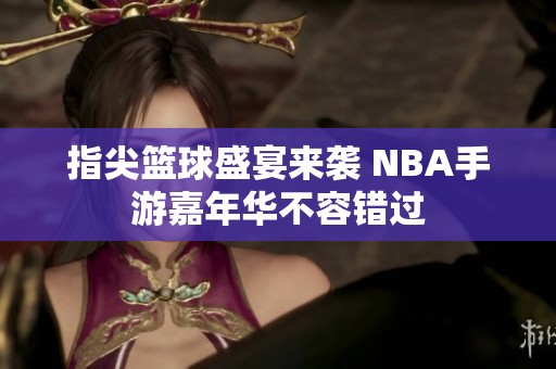 指尖篮球盛宴来袭 NBA手游嘉年华不容错过