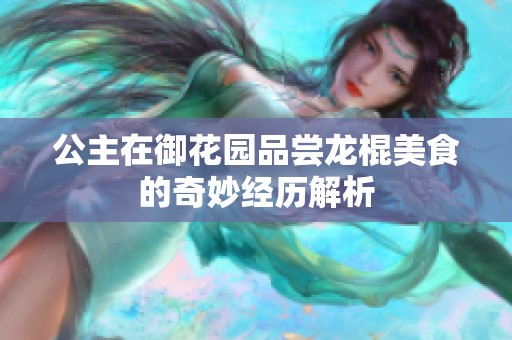 公主在御花园品尝龙棍美食的奇妙经历解析