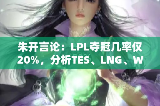 朱开言论：LPL夺冠几率仅20%，分析TES、LNG、WBG影响BLG