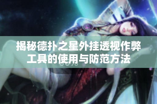 揭秘德扑之星外挂透视作弊工具的使用与防范方法