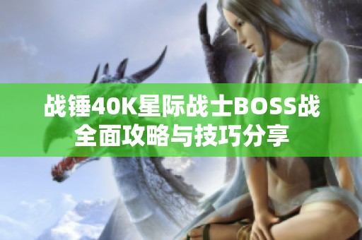 战锤40K星际战士BOSS战全面攻略与技巧分享