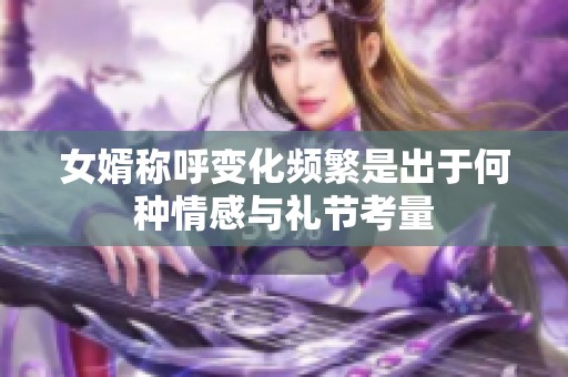 女婿称呼变化频繁是出于何种情感与礼节考量