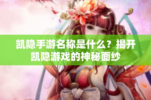 凯隐手游名称是什么？揭开凯隐游戏的神秘面纱