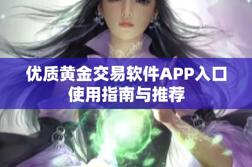 优质黄金交易软件APP入口使用指南与推荐