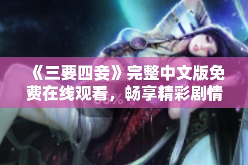 《三要四妾》完整中文版免费在线观看，畅享精彩剧情体验