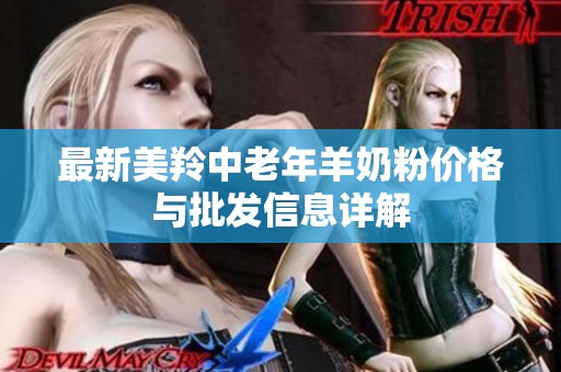 最新美羚中老年羊奶粉价格与批发信息详解