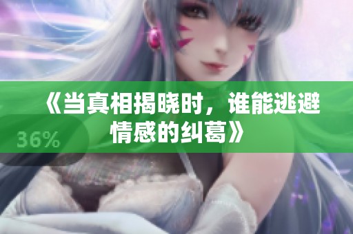 《当真相揭晓时，谁能逃避情感的纠葛》