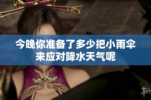 今晚你准备了多少把小雨伞来应对降水天气呢