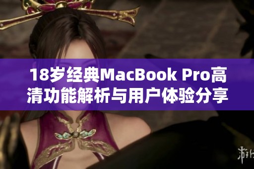 18岁经典MacBook Pro高清功能解析与用户体验分享