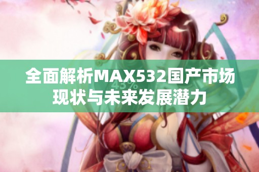 全面解析MAX532国产市场现状与未来发展潜力