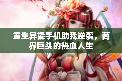 重生异能手机助我逆袭，商界巨头的热血人生