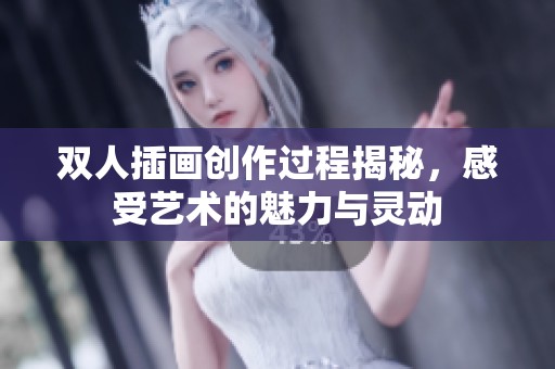 双人插画创作过程揭秘，感受艺术的魅力与灵动