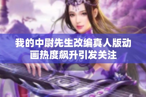 我的中尉先生改编真人版动画热度飙升引发关注