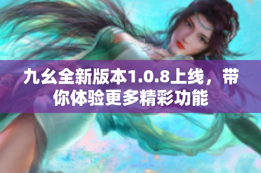 九幺全新版本1.0.8上线，带你体验更多精彩功能