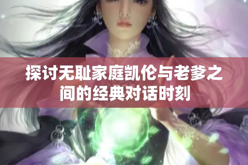 探讨无耻家庭凯伦与老爹之间的经典对话时刻