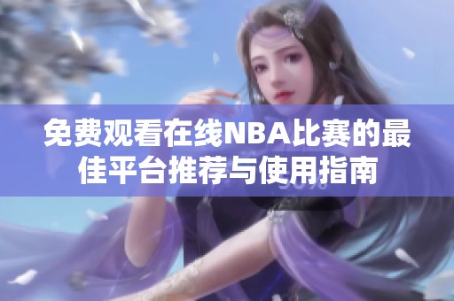 免费观看在线NBA比赛的最佳平台推荐与使用指南