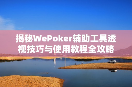 揭秘WePoker辅助工具透视技巧与使用教程全攻略