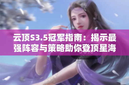 云顶S3.5冠军指南：揭示最强阵容与策略助你登顶星海