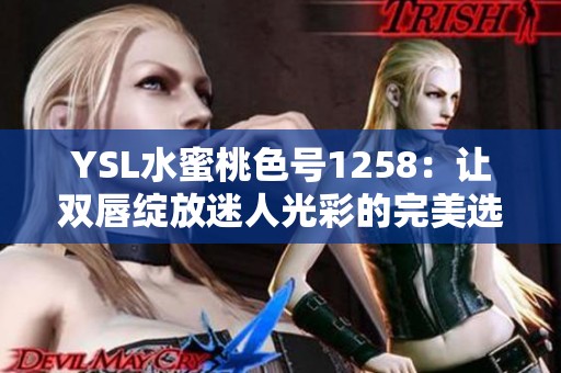 YSL水蜜桃色号1258：让双唇绽放迷人光彩的完美选择