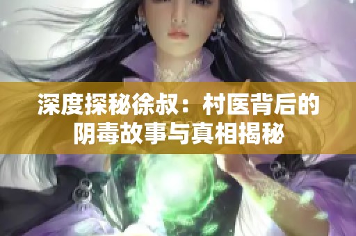 深度探秘徐叔：村医背后的阴毒故事与真相揭秘