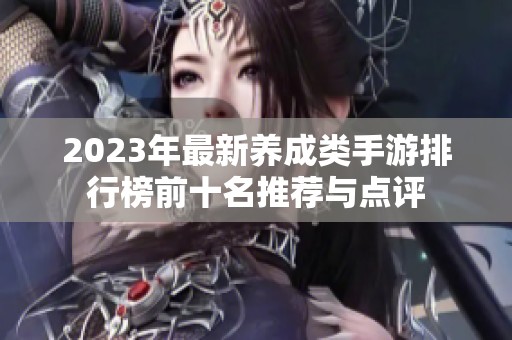 2023年最新养成类手游排行榜前十名推荐与点评