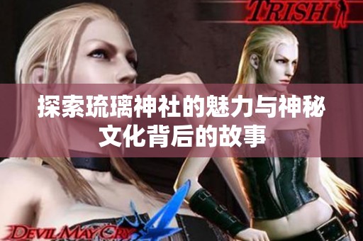 探索琉璃神社的魅力与神秘文化背后的故事