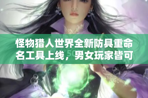 怪物猎人世界全新防具重命名工具上线，男女玩家皆可使用