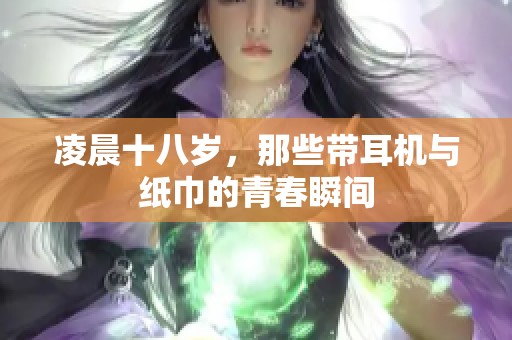 凌晨十八岁，那些带耳机与纸巾的青春瞬间