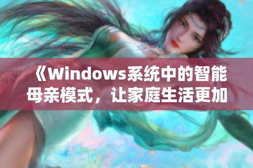 《Windows系统中的智能母亲模式，让家庭生活更加便捷》