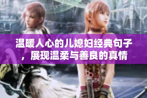 温暖人心的儿媳妇经典句子，展现温柔与善良的真情