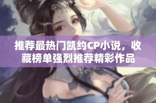 推荐最热门凯约CP小说，收藏榜单强烈推荐精彩作品