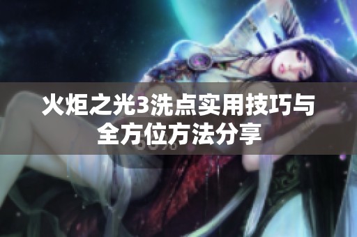 火炬之光3洗点实用技巧与全方位方法分享