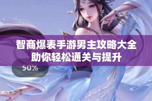 智商爆表手游男主攻略大全助你轻松通关与提升