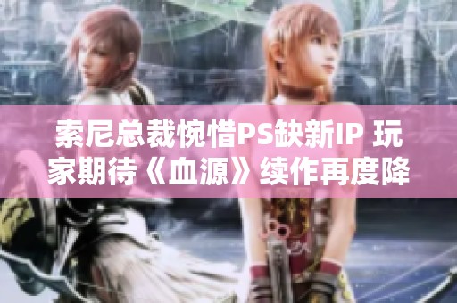索尼总裁惋惜PS缺新IP 玩家期待《血源》续作再度降临
