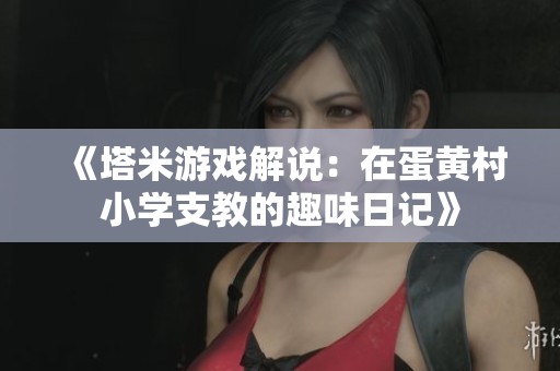 《塔米游戏解说：在蛋黄村小学支教的趣味日记》