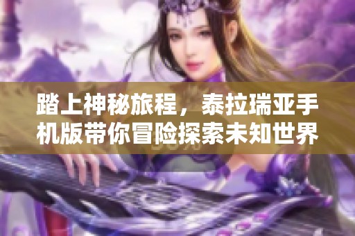 踏上神秘旅程，泰拉瑞亚手机版带你冒险探索未知世界