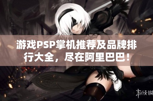 游戏PSP掌机推荐及品牌排行大全，尽在阿里巴巴！