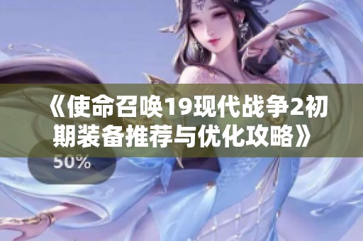 《使命召唤19现代战争2初期装备推荐与优化攻略》