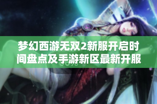 梦幻西游无双2新服开启时间盘点及手游新区最新开服安排